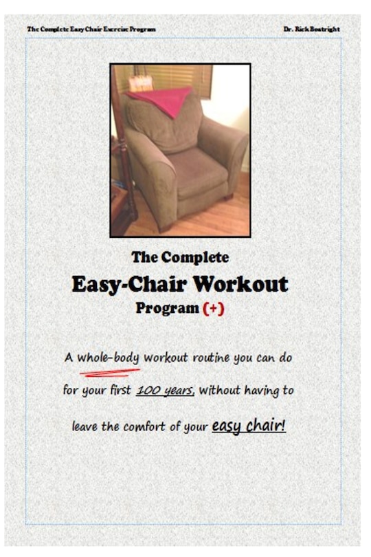 The Complete Easychair Workout Program: A whole-body workout routine you can do for your first 100 years, without having to leave the comfort of your easychair!