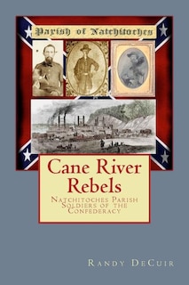 Cane River Rebels: Natchitoches Parish Soldiers of the Confederacy