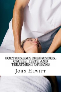 Polymyalgia Rheumatica: Causes, Tests, And Treatment Options