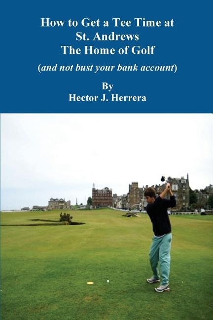 Front cover_How to Get a Tee Time at St. Andrews the Home of Golf And Not Bust Your Bank Account