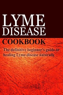 Lyme Disease Cookbook: The definitive beginner's guide to healing Lyme disease naturally