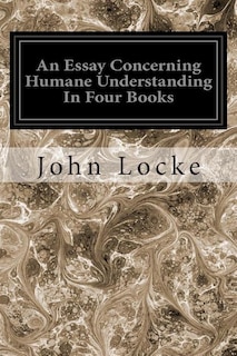 An Essay Concerning Humane Understanding In Four Books