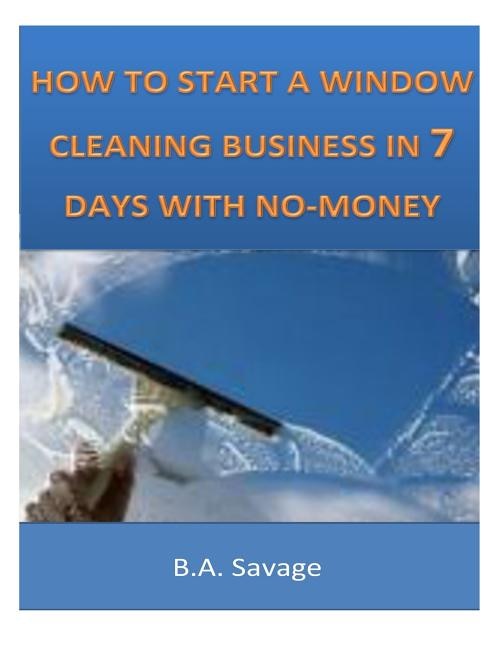 How To Start A Window Cleaning Business In 7 Days With No-Money