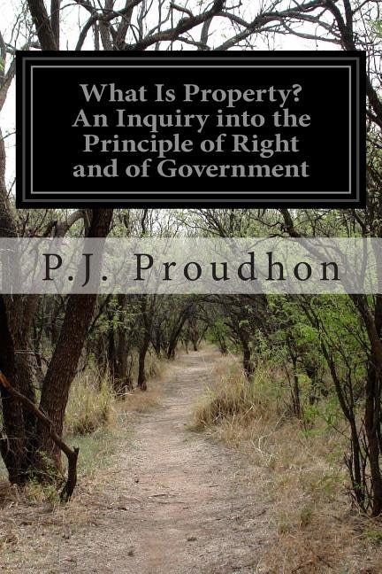 What Is Property? An Inquiry into the Principle of Right and of Government