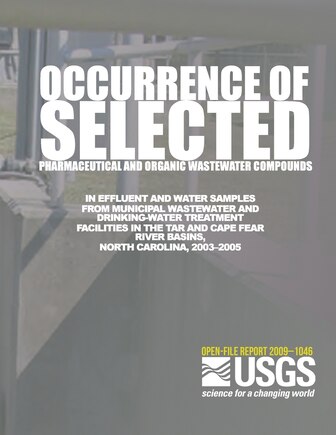 Occurrence of Selected Pharmaceutical and Organic Wastewater Compounds in Effluent and Water Samples from Municipal Wastewater and Drinking-Water Treatment Facilities in the Tar and Cape Fear River Basins, North Carolina, 2003?2005