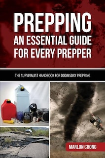 Prepping: An Essential Guide For Every Prepper: The Survivalist Handbook For Doomsday Prepping