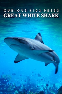 Great White Shark - Curious Kids Press: Kids book about animals and wildlife, Children's books 4-6