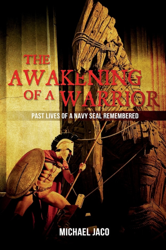 The Awakening of a Warrior: Past Lives of a Navy SEAL Remembered