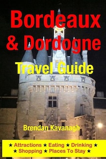 Front cover_Bordeaux & Dordogne Travel Guide - Attractions, Eating, Drinking, Shopping & Places To Stay