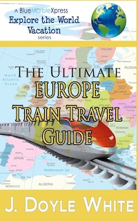 Front cover_The Ultimate Europe Train Travel Guide