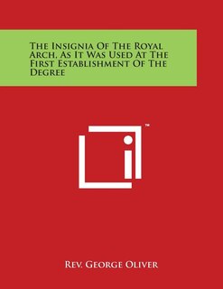 Couverture_The Insignia of the Royal Arch, as It Was Used at the First Establishment of the Degree