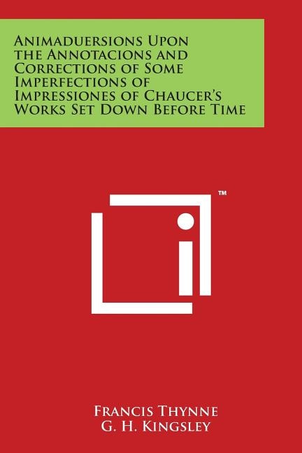 Animaduersions Upon the Annotacions and Corrections of Some Imperfections of Impressiones of Chaucer's Works Set Down Before Time