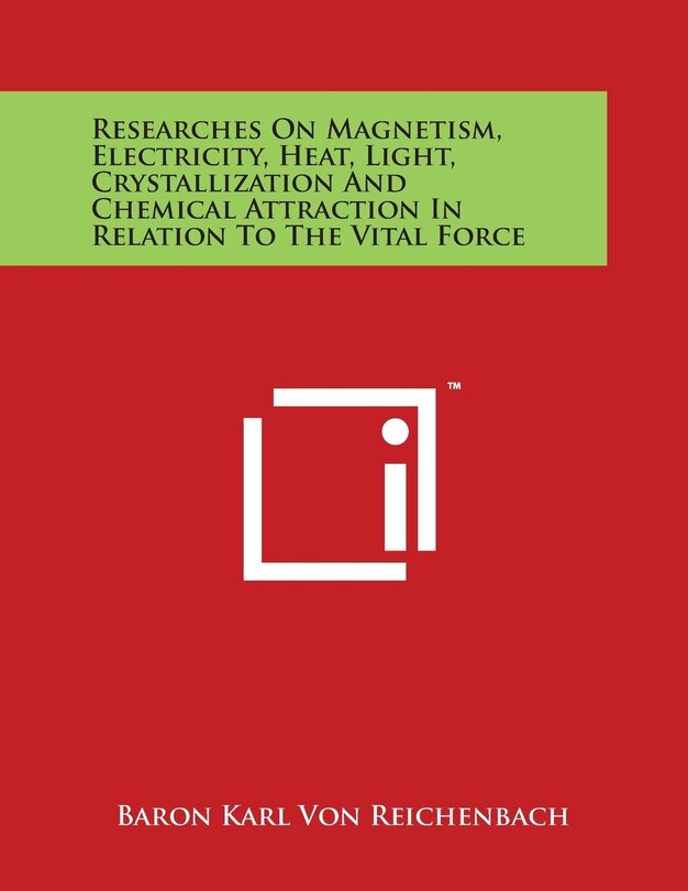 Front cover_Researches On Magnetism, Electricity, Heat, Light, Crystallization And Chemical Attraction In Relation To The Vital Force