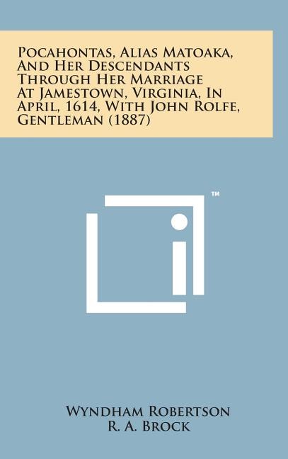 Couverture_Pocahontas, Alias Matoaka, and Her Descendants Through Her Marriage at Jamestown, Virginia, in April, 1614, with John Rolfe, Gentleman (1887)