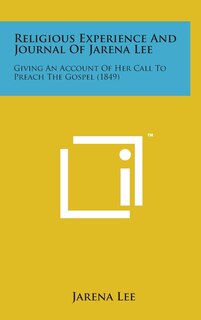 Religious Experience and Journal of Jarena Lee: Giving an Account of Her Call to Preach the Gospel (1849)