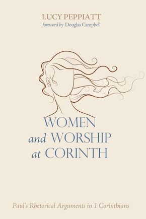 Women and Worship at Corinth: Paul's Rhetorical Arguments in 1 Corinthians