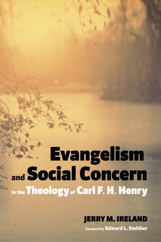 Front cover_Evangelism and Social Concern in the Theology of Carl F. H. Henry