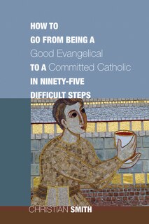 Couverture_How to Go from Being a Good Evangelical to a Committed Catholic in Ninety-Five Difficult Steps