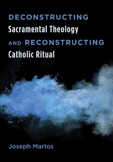 Front cover_Deconstructing Sacramental Theology and Reconstructing Catholic Ritual
