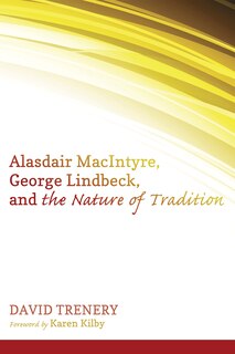 Front cover_Alasdair MacIntyre, George Lindbeck, and the Nature of Tradition