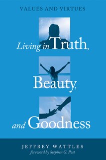Front cover_Living in Truth, Beauty, and Goodness