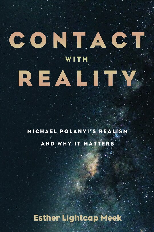 Contact with Reality: Michael Polanyi's Realism and Why It Matters image number 0