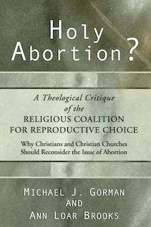 Front cover_Holy Abortion? a Theological Critique of the Religious Coalition for Reproductive Choice
