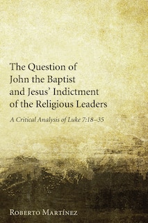 Front cover_The Question of John the Baptist and Jesus' Indictment of the Religious Leaders