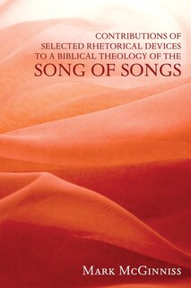 Front cover_Contributions of Selected Rhetorical Devices to a Biblical Theology of The Song of Songs