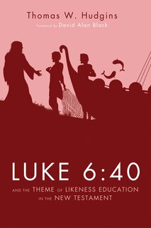 Couverture_Luke 6:40 and the Theme of Likeness Education in the New Testament