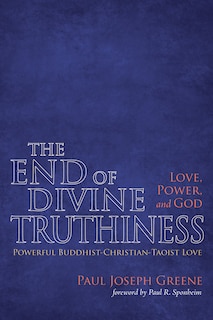 Front cover_The End of Divine Truthiness: Love, Power, and God