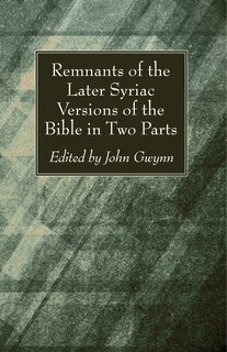 Front cover_Remnants of the Later Syriac Versions of the Bible in Two Parts