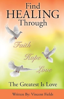 Front cover_Find Healing Through Faith Hope Love