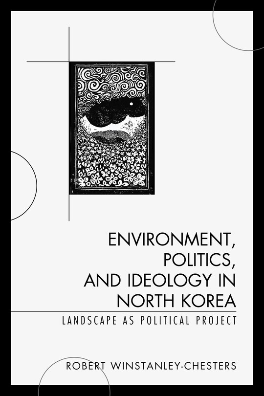 Couverture_Environment, Politics, And Ideology In North Korea