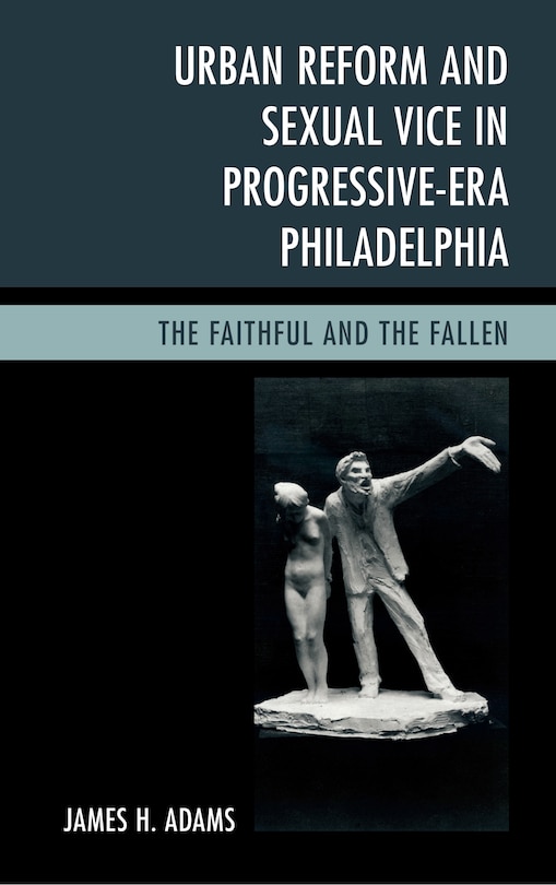 Couverture_Urban Reform And Sexual Vice In Progressive-era Philadelphia