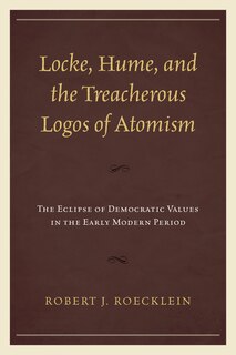 Front cover_Locke, Hume, And The Treacherous Logos Of Atomism