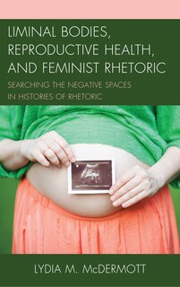 Front cover_Liminal Bodies, Reproductive Health, And Feminist Rhetoric