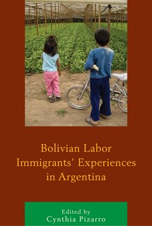 Front cover_Bolivian Labor Immigrants' Experiences In Argentina