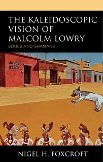 Couverture_The Kaleidoscopic Vision Of Malcolm Lowry