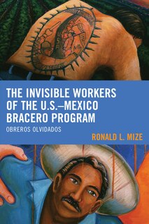 Front cover_The Invisible Workers of the U.S.–Mexico Bracero Program