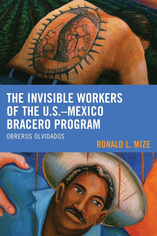 Front cover_The Invisible Workers of the U.S.–Mexico Bracero Program