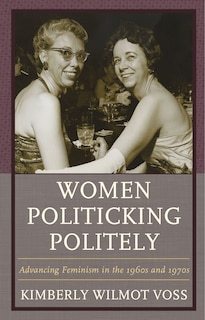 Women Politicking Politely: Advancing Feminism In The 1960s And 1970s