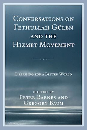 Conversations On Fethullah Gülen And The Hizmet Movement: Dreaming For A Better World