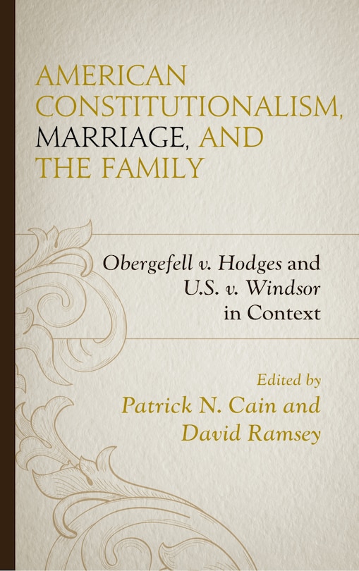 American Constitutionalism, Marriage, And The Family: Obergefell V. Hodges And U.s. V. Windsor In Context