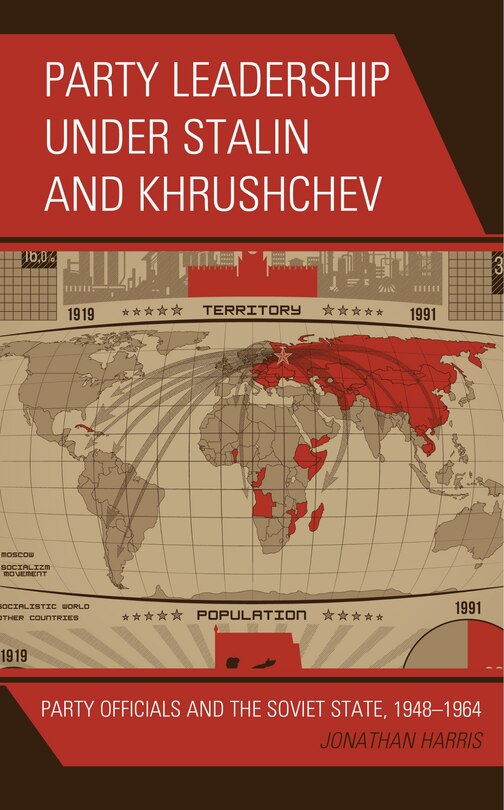 Party Leadership under Stalin and Khrushchev: Party Officials and the Soviet State, 1948–1964