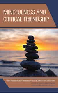Mindfulness And Critical Friendship: A New Perspective On Professional Development For Educators de Karen Ragoonaden