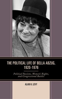 Front cover_The Political Life of Bella Abzug, 1920–1976