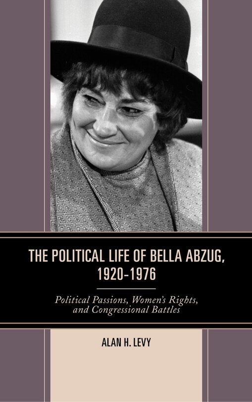 Front cover_The Political Life of Bella Abzug, 1920–1976