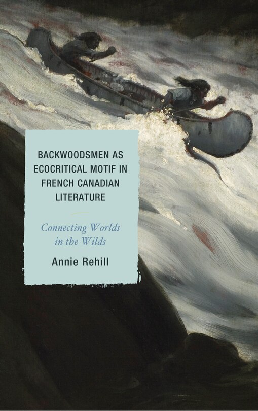 Couverture_Backwoodsmen As Ecocritical Motif In French Canadian Literature