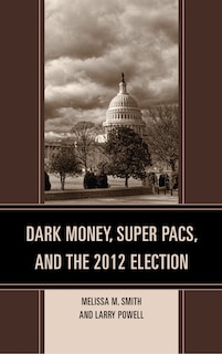 Front cover_Dark Money, Super Pacs, And The 2012 Election